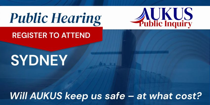 Artwork for event AUKUS Public Inquiry: Sydney Public Hearing, 10am-6pm 11/08/2026 Gadigal Country NSW 2000