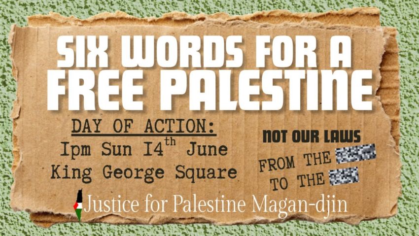 Artwork for event Day of Action: Six Words for a Free Palestine, 1om 14/06/2026 King George Square, 87C Roma St, Brisbane City QLD 4000
