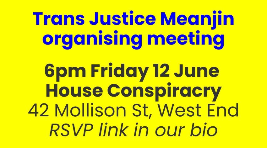 Artwork and main image for event listing "Trans Justice Meanjin organiser meeting" 6pm 12/06/2026 House Conspiracy, 42 Mollison St, West End QLD 4101