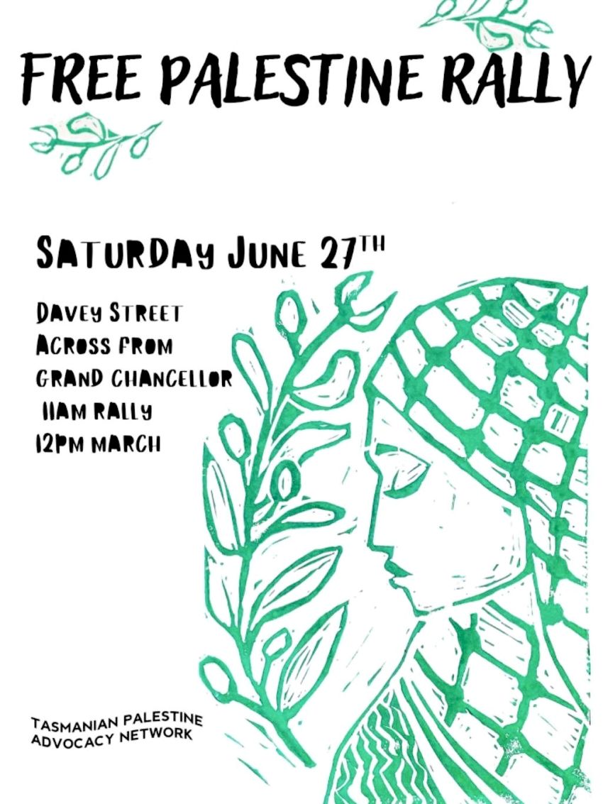 Artwork and poster for event "Rally For Palestine – Nipaluna" 11am-1pm 27/06/2026 Davey Street, opposite the Grand Chancellor, Nipaluna Lutruwita 7000