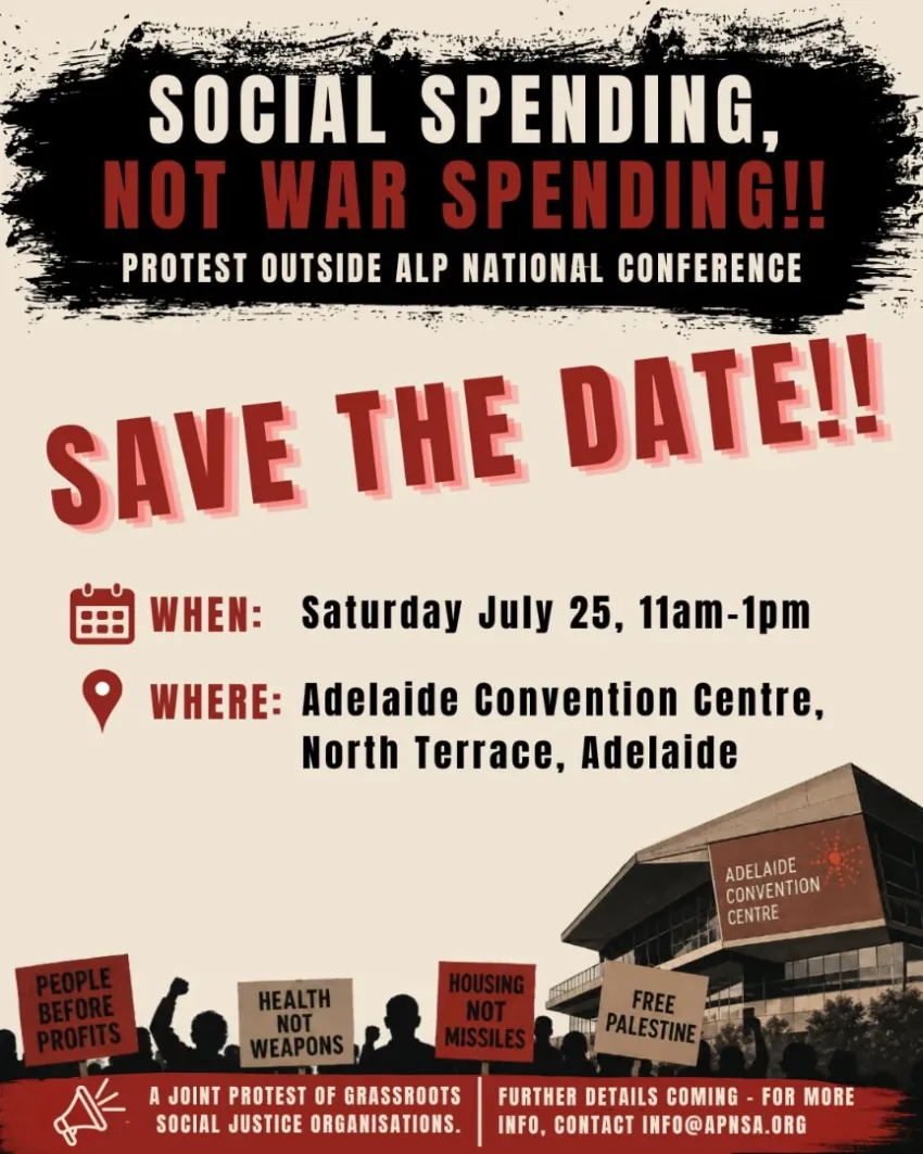 Artwork and poster for event "Social Spending, Not War Spending – Protest outside ALP National Conference" 11am-1pm 25/07/2026 Adelaide Convention Centre, North Terrace, Tarntanya SA 5000