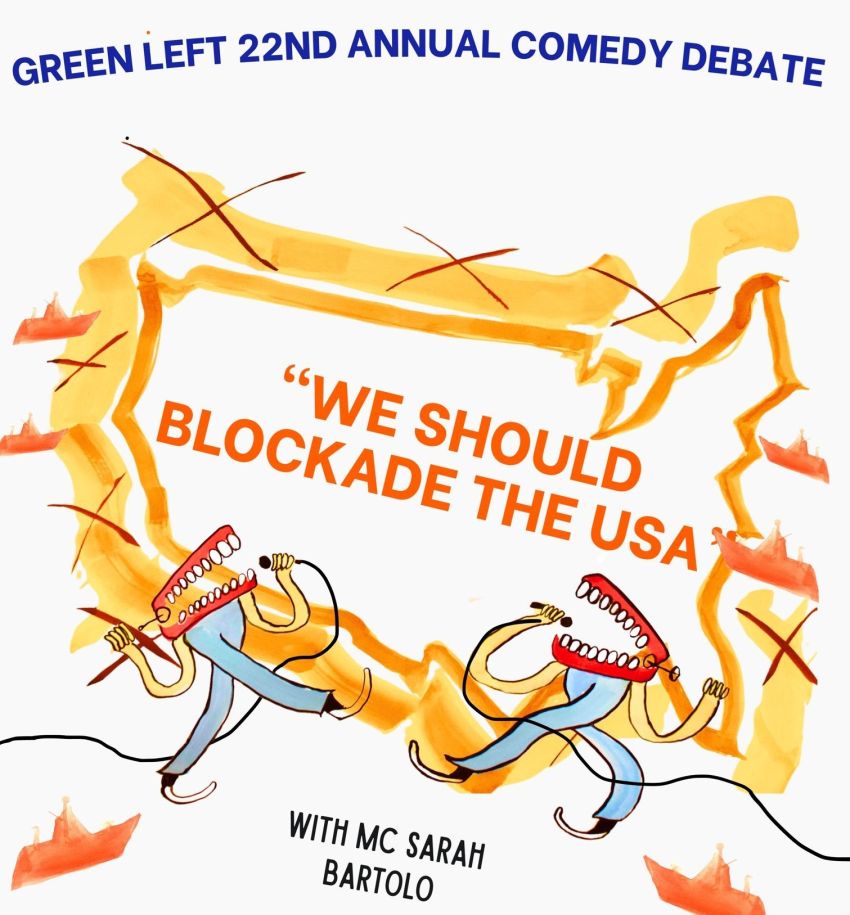 Artwork and poster for event "22nd Annual Green Left Comedy Debate: We should blockade the USA" 6:30pm-10pm 22/08/2026, Brunswick Town Hall, 233 Sydney Rd, Brunswick VIC 3056