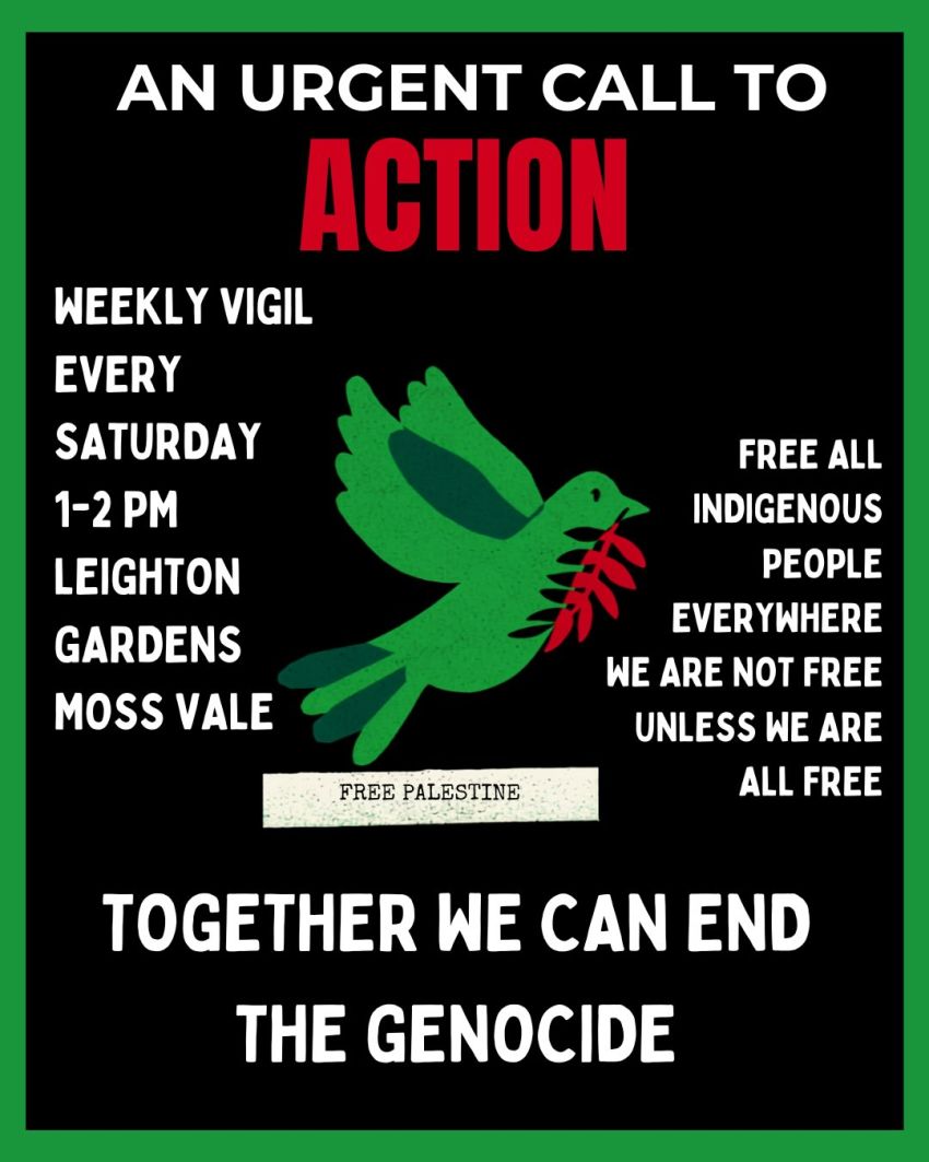 Artwork and poster for weekly event "Moss Vale Vigil for Palestine" every Saturday, 1pm-2pm Leighton Gardens, Argyle St, Moss Vale NSW 2577