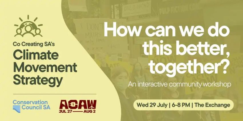 Artwork and image for event "How can we do this better, together? A community workshop for co-creating SA's Climate Movement Strategy" 6pm-8pm 29/07/2026 The Exchange, 55 Exchange Pl, Tarntanya SA 5000