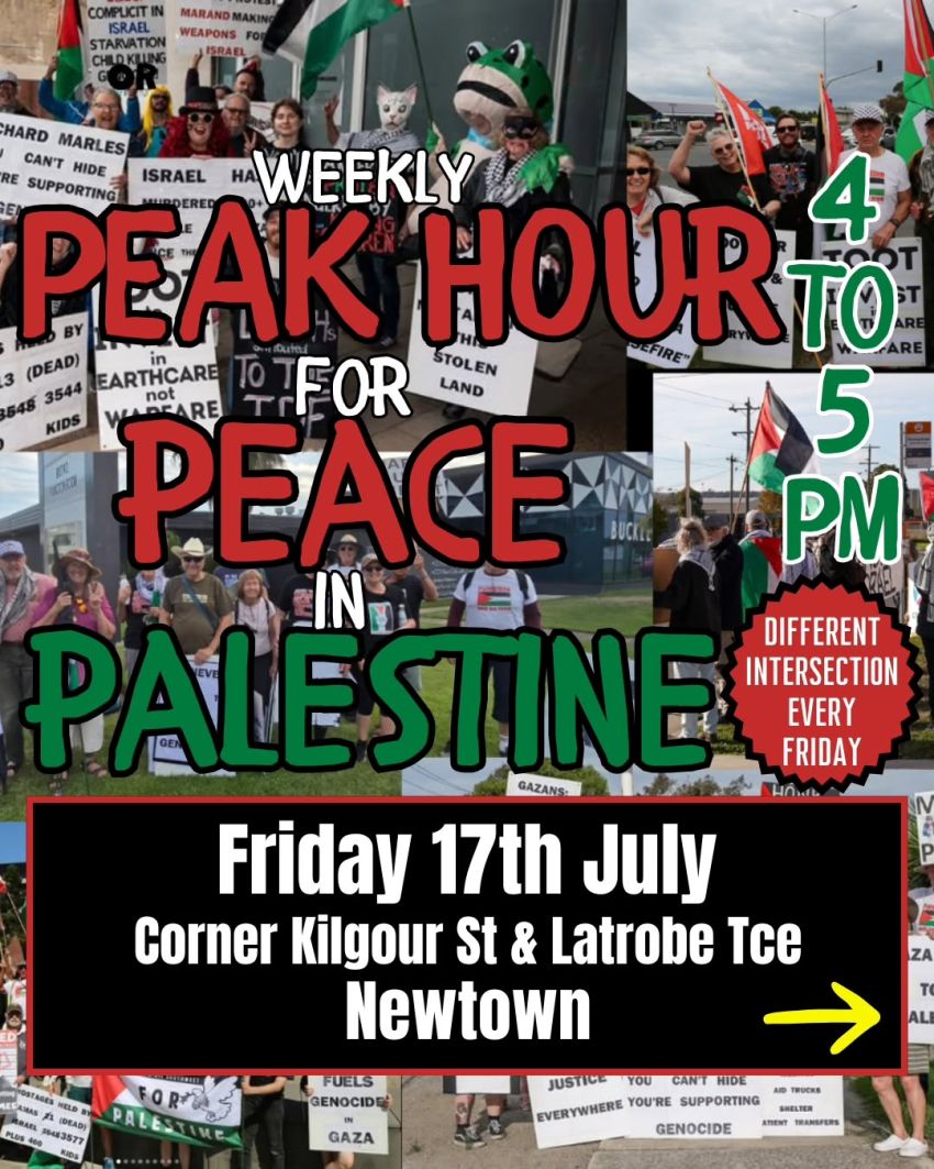 Artwork and poster for event "Peak Hour for Peace in Palestine" 4pm-5pm 17/07/2026 Kilgour St & Latrobe Terrace Newtown VIC 3220