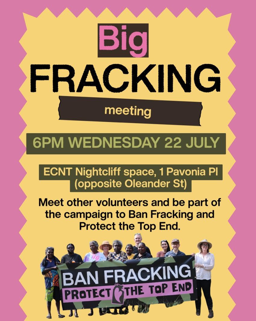 Artwork (leaflet or poster) for event "Big Fracking Meeting – Anti-fracking campaign and volunteer launch meeting" 6pm 22/07/2026 Environment Centre NT Nightcliff Space, 1 Pavonia pl (opposite Oleander St), Nightcliff NT 0810