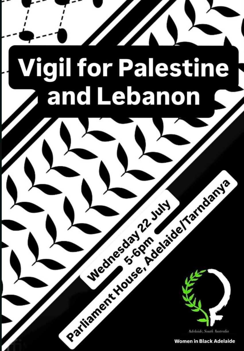 Artwork and image for event "Vigil for Palestine and Lebanon" 5pm-6pm 22/07/2026 Parliament House, North Terrace, Tarntanya SA 5000