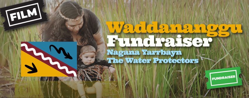 Artwork and image for event "Waddananggu Fundraiser: Nagana Yarrbayn – The Water Protectors" tpm 02/08/2026 Brunswick Picture House, 30 Fingal St, Brunswick Heads NSW 2483