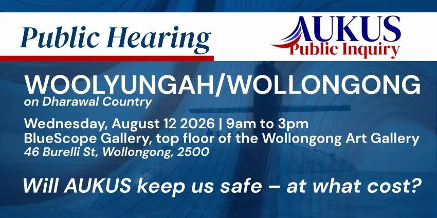 Artwork and image for event "AUKUS Public Inquiry: Wollongong Public Hearing" 9am-3pm 12/08/2026 The Champers, Wollongong Art Gallery, 46 Burelli St, Wollongong NSW 2500