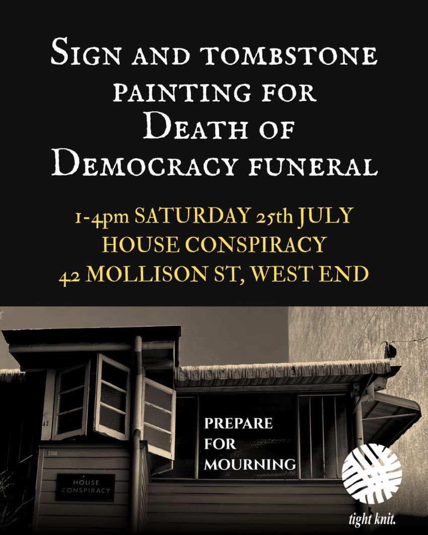 Artwork and image for event "Sign and tombstone painting for Death of Democracy Funeral" 1pm 25/07/2026 House Conspiracy, 42 Mollison St, West End QLD 4101