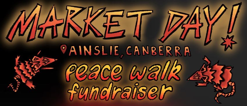 Artwork and image for event "Market Day! Peace Walk Fundraiser" 1pm-6pm 09/08/2026 10 Foveaux St Ainslie ACT 2602