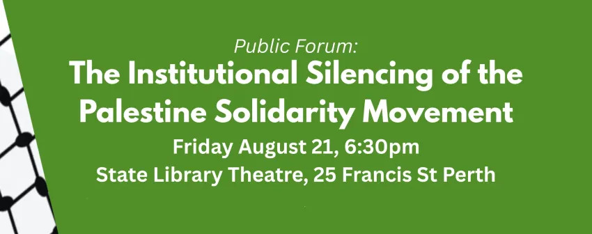 Artwork and image for event "The institutional silencing of the the Palestine solidarity movement" 6:30pm 21/08/2026 State Library Theatre, 25 Francis St, Perth WA 6000