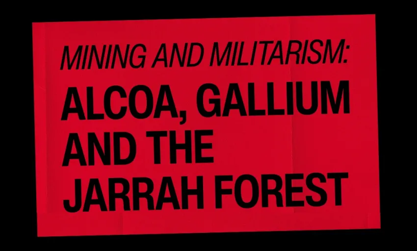 Artwork and image for event "Mining and Militarism: Alcoa, Gallium and the Jarrah Forest" 6pm-8pm 22/09/2026 H&C Urban Winery, 181 High St, Walyalup WA 6160