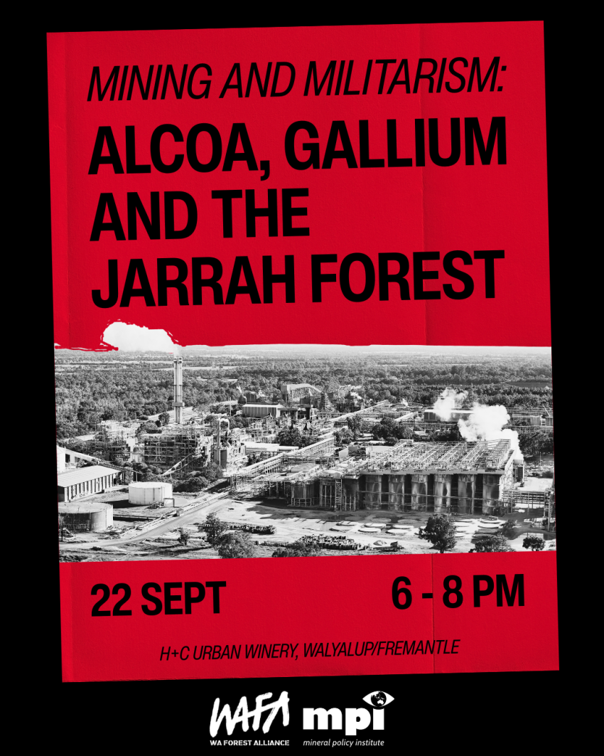 Artwork and flyer for event "Mining and Militarism: Alcoa, Gallium and the Jarrah Forest" 6pm-8pm 22/09/2026 H&C Urban Winery, 181 High St, Walyalup WA 6160