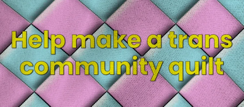 Artwork and image for event "Help make a trans community quilt" 5pm 20/09/2026 House Conspiracy, 2 Mollison St, West End QLD 4101
