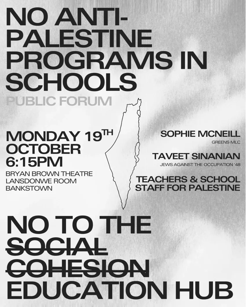Artwork and image for event "No Anti-Palestine Programs in Schools: No to the Social Cohesion Education Hub" 6:15pm 19/10/2026 Landsdowne Room, Bryan Brown Theatre & Function Centre, 80 Rickard Rd, Bankstown NSW 2200