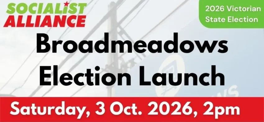 Artwork and image for event "Socialist Alliance Broadmeadows Election Launch" 2pm 03/10/2026 Fawkner Senior Citizens Centre, 77 Jukes Rd, Fawkner VIC 3060
