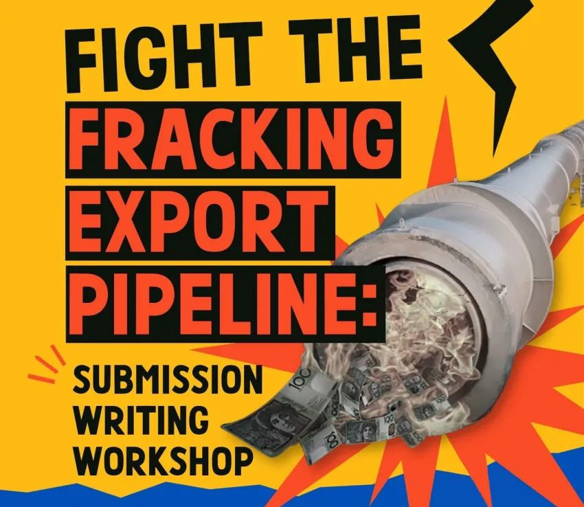 Artwork and image for event "Fight the Fracking Export Pipeline: Submission Writing Workshop" 6pm 06/10/2026 online, register ecnt.org.au/submission_writing_workshop_nea_pipeline