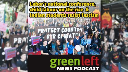 Labor’s national conference, child labour on the rise & Indian students resist fascism 
