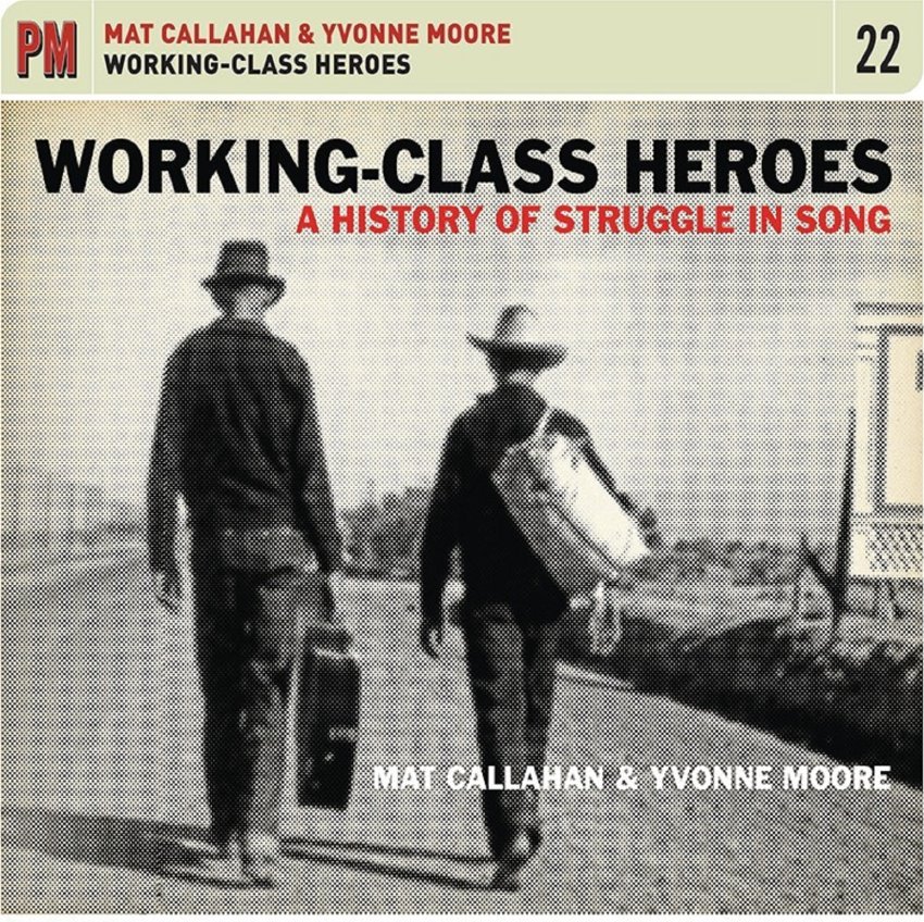 MAT CALLAHAN & YVONNE MOORE - WORKING-CLASS HEROES: A HISTORY OF STRUGGLE IN SONG album artwork