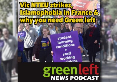 Vic NTEU strikes, Islamophobia in France & why you need Green Left. September 13, 2023. 