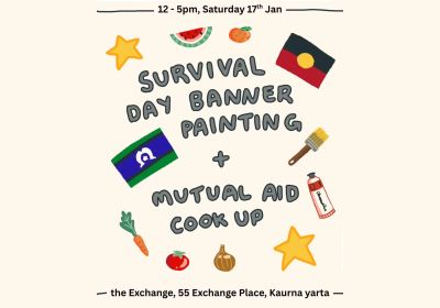 Graphic for event: Survival Day Banner Painting and Mutual Aid Cook Up, 12pm-5pm 17/01/2026 55 Exchange Place Kaurna Yerta