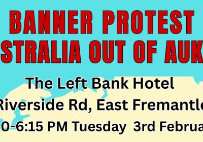 Graphic for event Banner protest: Australia Out Of AUKUS, 5:30pm-6:15pm AWST 03/02/3036 The Left Bank Hotel, Riverside Road East Fremantle, WA