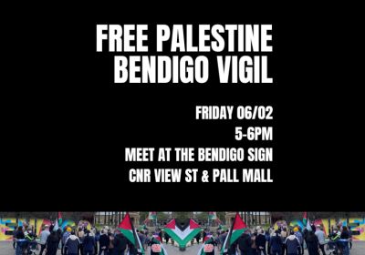 Artwork and graphic for event Free Palestine Bendigo Vigil, 5pm-6pm 05/02/2026 Bendigo Sign, Cnr Views St & Pall Mall Bendigo VIC 3550