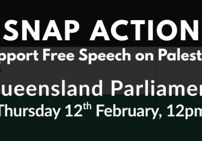 Artwork and graphic for event Snap action: Support Free Speech on Palestine, 12pm 12/02/2026 Queensland Parliament 2A George St, Brisbane City QLD 4000