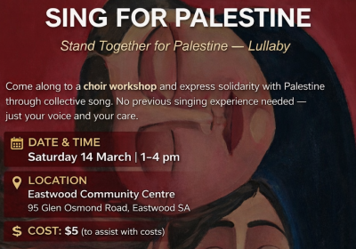 Artwork and graphic for event Choir workshop: Sing For Palestine, 1pm-4pm 14/03/2026 Eastwood Community Centre, 95 Glen Osmond Road, Eastwood SA 5063