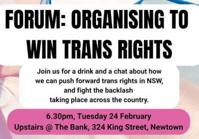 Artwork and graphic for event Forum: Organising to win trans rights, 6:30pm-9pm 24/02/2026 The Bank, 324 King St, Newtown NSW 2042