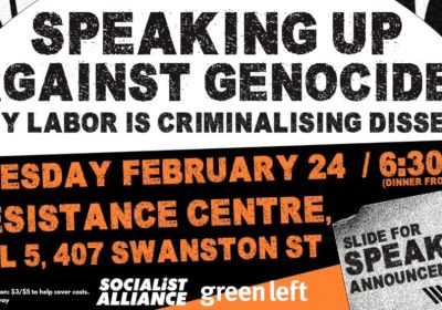 Artwork and graphic for event  Public Forum: Speaking Up Against Genocide – Why Labor is criminalising dissent, 6:30pm 24/02/2026 Resistance Centre, Level 5, 407 Swanston St Naarm (Melbourne) VIC 3000