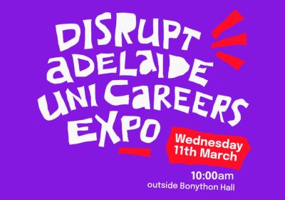 Artwork and graphic for event Disrupt Adelaide Uni Careers Expo, 10am 11/03/2026 Bonython Hall, The University of Adelaide, North Terrace, Adelaide SA 5005