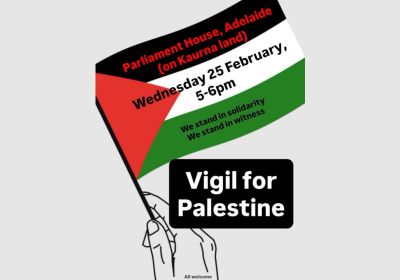 Artwork and graphic for event Vigil for Palestine – We stand in solidarity – We stan in witness, 5pm-6pm 25/02/2026 Parliament House, North Terrace, Tarntanya (Adelaide) SA 5000