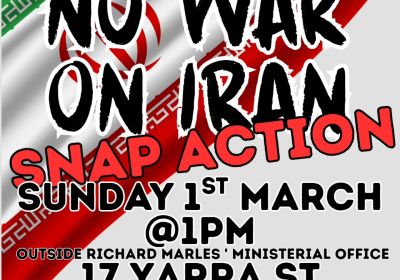 Artwork and graphic for event Snap protest: No War On Iran, 1pm 01/03/2026 outside Richard Marles' office, 17 Yarra St Djilang (Geelong) VIC 3220