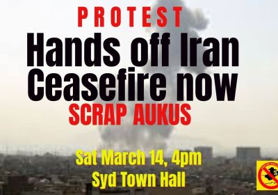 Artwork and graphic for event Hands Off Iran – Ceasefire Now – Scrap AUKUS, 4pm 14/03/2026 Sydney Town Hall, 493 George St, Sydney NSW 2000
