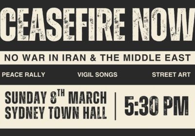 Artwork and graphic for event Ceasfire Now: No War in Iran & the Middle East, 5:30pm 08/03/2026 Sydney Town Hall, 483 George St, Sydney NSW 2000