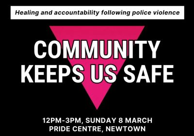 Artwork and graphic for event Community Keeps Us Safe: Healing and accountability following polive violence, 12pm-3pm 08/03/2026 Pride Centre, 1 Bedford St, Newtown NSW 2042