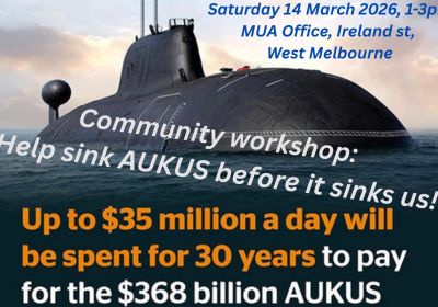Artwork and graphic for event Help sink AUKUS before it sinks us! 1pm-3pm 14/03/2026 Maritime Union Of Australia, 46 Ireland St, West Melbourne VIC 3003