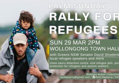Artwork and graphic for event Palm Sunday Rally for Refugees – Wollongong, 2pm 29/03/2026 Wollongong Town Hall, Crown St &, Kembla St, Wollongong NSW 2500