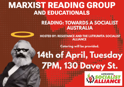 Marxist reading group and educations. Reading: Towards a Socialist Australia. Hosted by Resistance & Lutruwita Socialist Alliance. 14/04/26 7pm 130 Davey Street. Catering provided.
