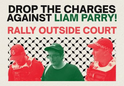 Artwork and graphic for event Drop the charges against Liam Parry – Rally outside court, 8:30am 08/04/2026 Brisbane Magistrates Court, 363 George St, Brisbane City QLD 4000