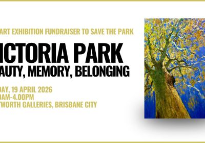 Artwork and graphic for event Victoria Park: Beauty, Memory, Belonging – Art exhibition fundraiser, 10am-4pm 19/04/2026 Wentworth Galleries, 100 George St, Brisbane City QLD 4000