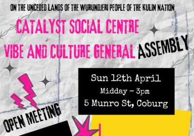 Artwork and graphic for event Catalyst Social Centre Vibe and Culture General Assembly, 12pm-3pm 12/04/2026 Catalyst Social Centre, 5 Munro St Coburg VIC 3058