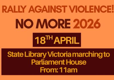 Artwork and graphic for event No More: Rally Against Violence – Naarm, 11am 18/04/2026 State Library Victoria, 328 Swanston St, Melbourne VIC 3000