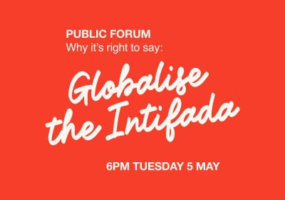 Artwork and graphic for event Public forum: Why it's right to say 'Globalise the Intifada', 6pm 05/05/2026 East Sydney Community and Arts Centre, 34/40 Burton St, Darlinghurst NSW 2010