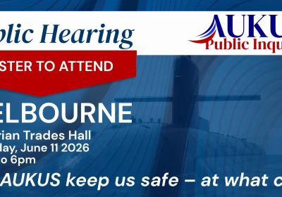 Artwork for event AUKUS Public Inquiry: Melbourne Public Hearing, 10am-6pm 11/06/2026 Victorian Trades Hall, 54 Victoria St, Carlton VIC 3053
