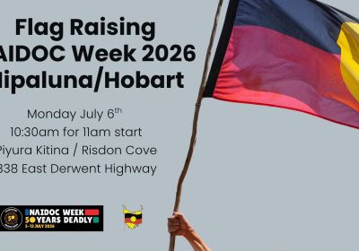 Artwork and image for event "NAIDOC Week 2026 Flag Raising Ceremony at Nipaluna/Hobart " 10:30am for 11am start, 06/07/2026 Piyura Kitina / Risdon Cove, 838 East Derwent Highway, Risdon Lutruwita 7017