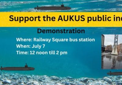Artwork and image for event "Protest: Support the AUKUS Public Inquiry" 12pm-2pm 07/07/2026 Railway Square Bus Stands, Lee St, Haymarket NSW 2000