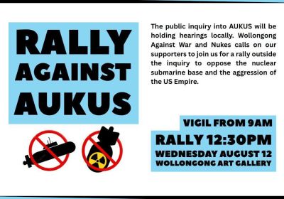 Artwork and image for event "Rally Against AUKUS at the AUKUS Public Inquiry" 12:30pm 12/08/2026 Wollongong Art Gallery, 46 Burelli St, Wollongong NSW 2500